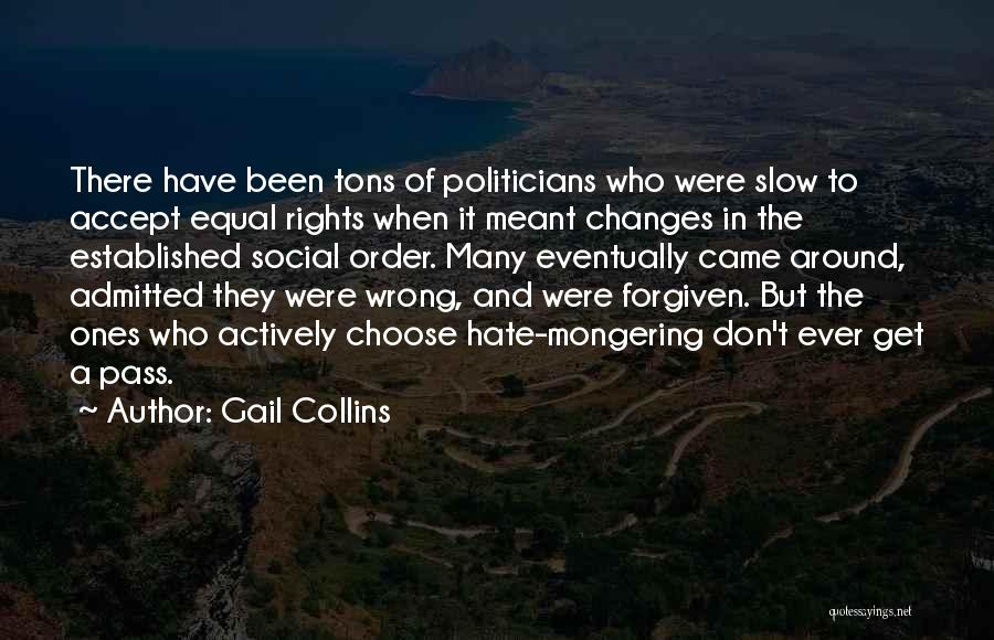 Gail Collins Quotes: There Have Been Tons Of Politicians Who Were Slow To Accept Equal Rights When It Meant Changes In The Established