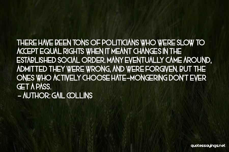 Gail Collins Quotes: There Have Been Tons Of Politicians Who Were Slow To Accept Equal Rights When It Meant Changes In The Established