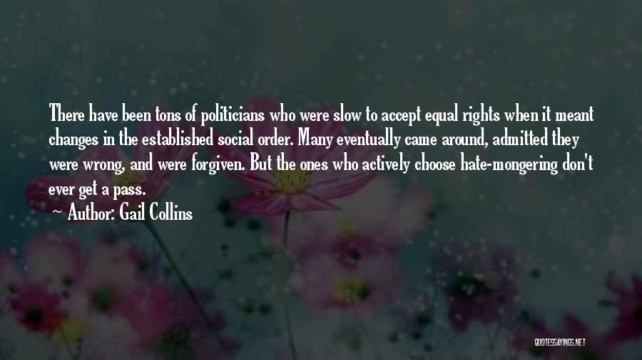 Gail Collins Quotes: There Have Been Tons Of Politicians Who Were Slow To Accept Equal Rights When It Meant Changes In The Established