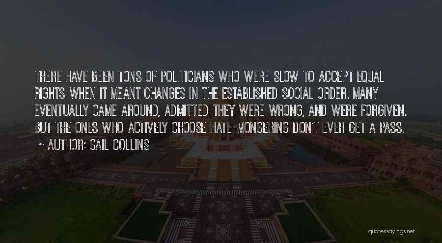 Gail Collins Quotes: There Have Been Tons Of Politicians Who Were Slow To Accept Equal Rights When It Meant Changes In The Established