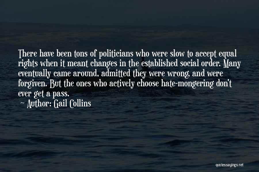 Gail Collins Quotes: There Have Been Tons Of Politicians Who Were Slow To Accept Equal Rights When It Meant Changes In The Established