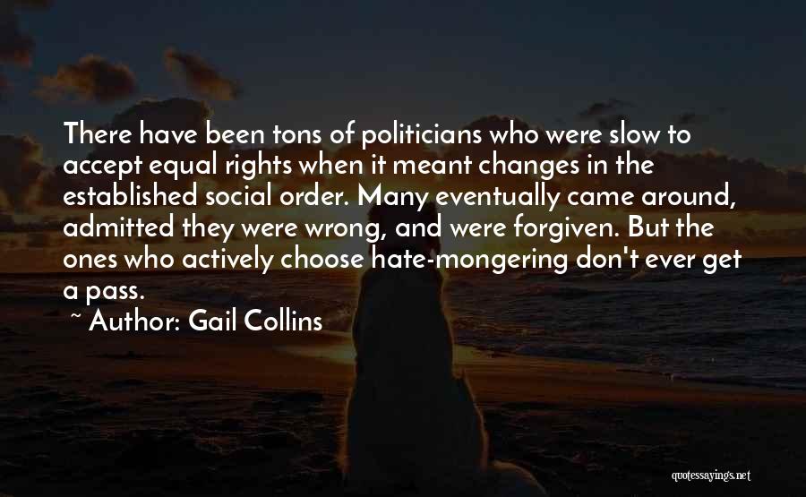 Gail Collins Quotes: There Have Been Tons Of Politicians Who Were Slow To Accept Equal Rights When It Meant Changes In The Established