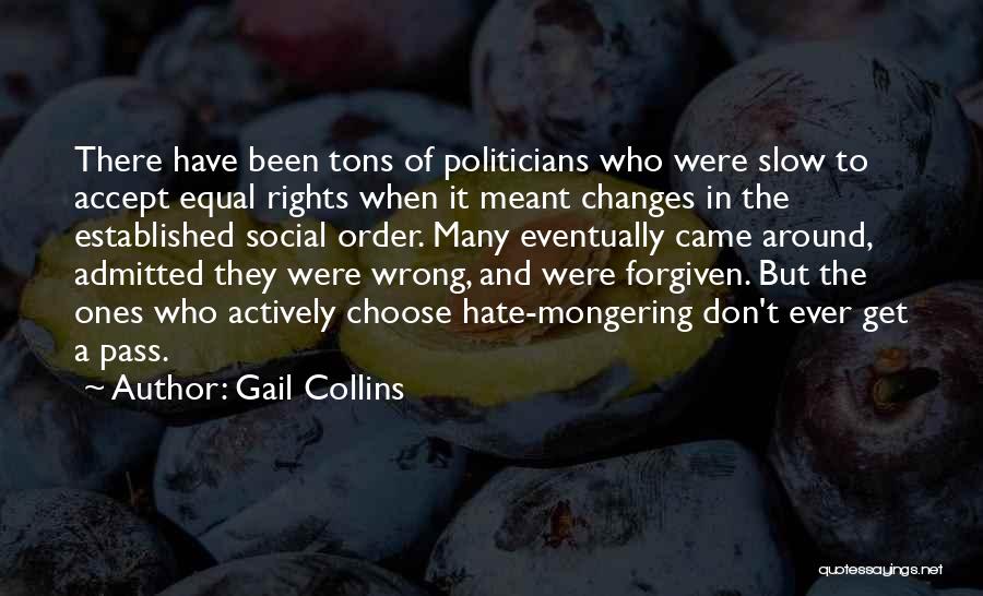 Gail Collins Quotes: There Have Been Tons Of Politicians Who Were Slow To Accept Equal Rights When It Meant Changes In The Established