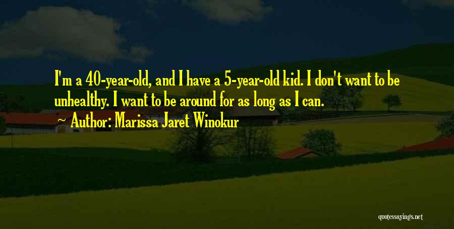 Marissa Jaret Winokur Quotes: I'm A 40-year-old, And I Have A 5-year-old Kid. I Don't Want To Be Unhealthy. I Want To Be Around