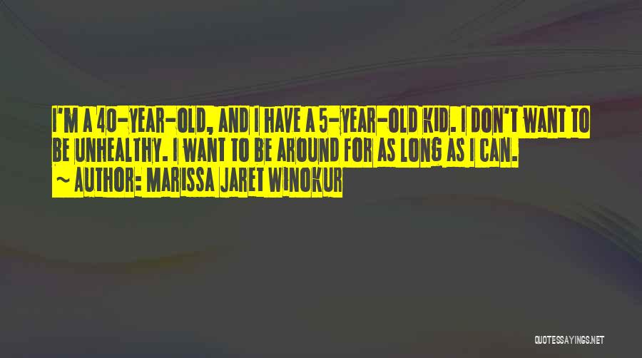 Marissa Jaret Winokur Quotes: I'm A 40-year-old, And I Have A 5-year-old Kid. I Don't Want To Be Unhealthy. I Want To Be Around