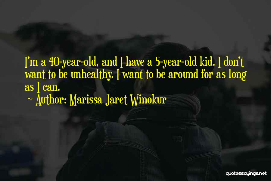 Marissa Jaret Winokur Quotes: I'm A 40-year-old, And I Have A 5-year-old Kid. I Don't Want To Be Unhealthy. I Want To Be Around