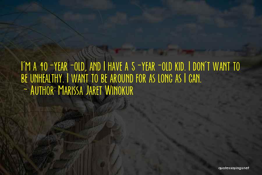 Marissa Jaret Winokur Quotes: I'm A 40-year-old, And I Have A 5-year-old Kid. I Don't Want To Be Unhealthy. I Want To Be Around