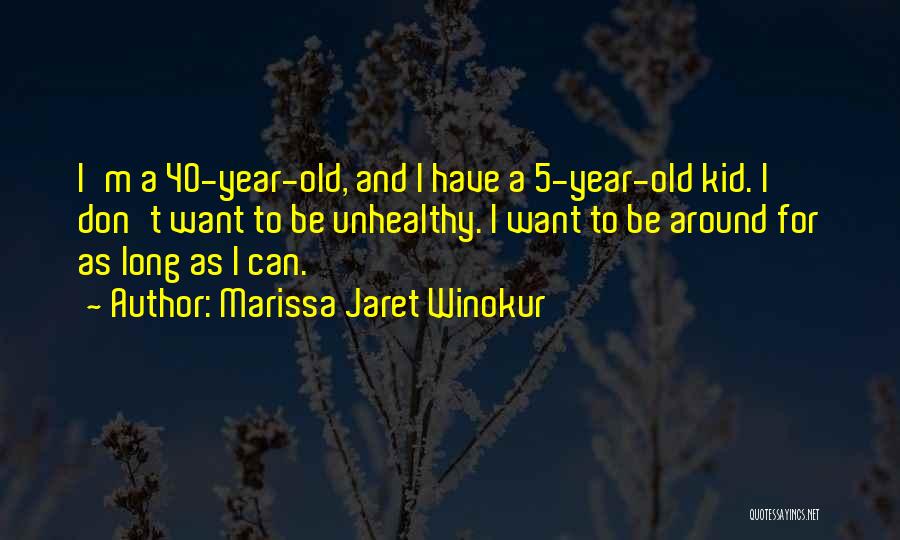 Marissa Jaret Winokur Quotes: I'm A 40-year-old, And I Have A 5-year-old Kid. I Don't Want To Be Unhealthy. I Want To Be Around