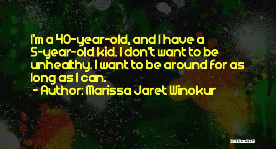 Marissa Jaret Winokur Quotes: I'm A 40-year-old, And I Have A 5-year-old Kid. I Don't Want To Be Unhealthy. I Want To Be Around