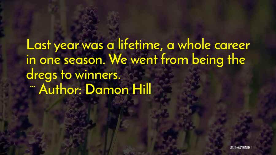 Damon Hill Quotes: Last Year Was A Lifetime, A Whole Career In One Season. We Went From Being The Dregs To Winners.