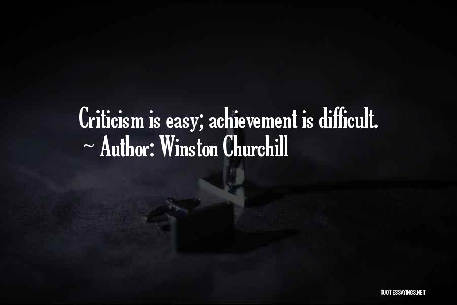 Winston Churchill Quotes: Criticism Is Easy; Achievement Is Difficult.