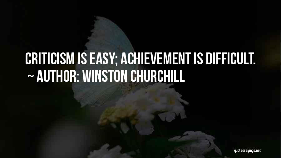 Winston Churchill Quotes: Criticism Is Easy; Achievement Is Difficult.