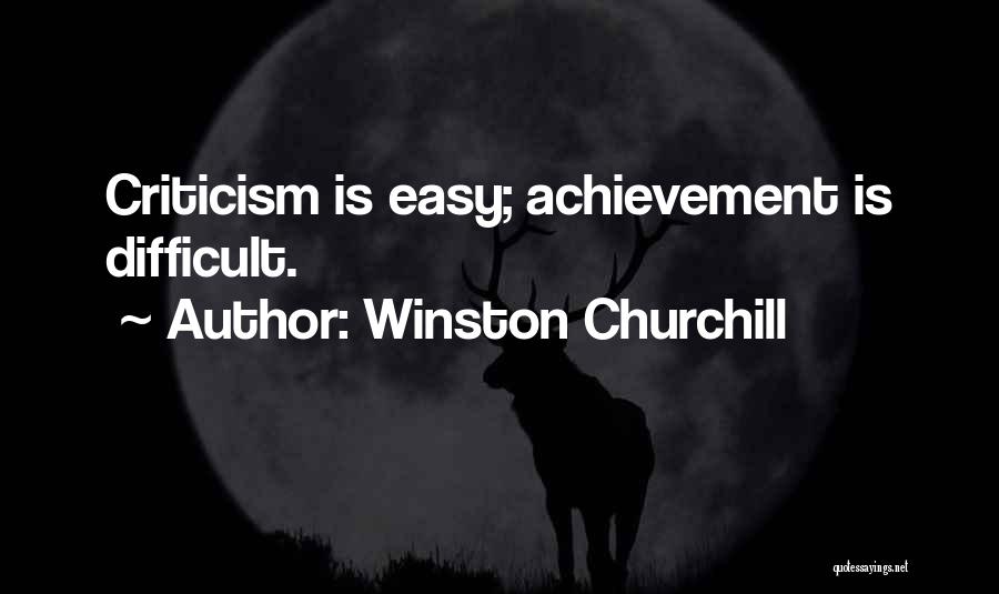 Winston Churchill Quotes: Criticism Is Easy; Achievement Is Difficult.