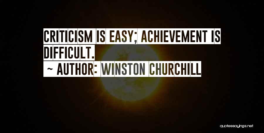 Winston Churchill Quotes: Criticism Is Easy; Achievement Is Difficult.