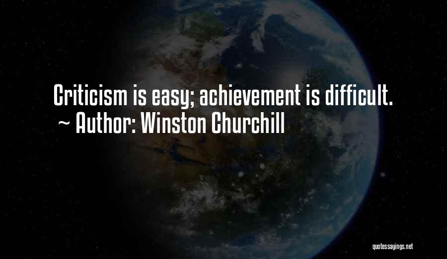 Winston Churchill Quotes: Criticism Is Easy; Achievement Is Difficult.