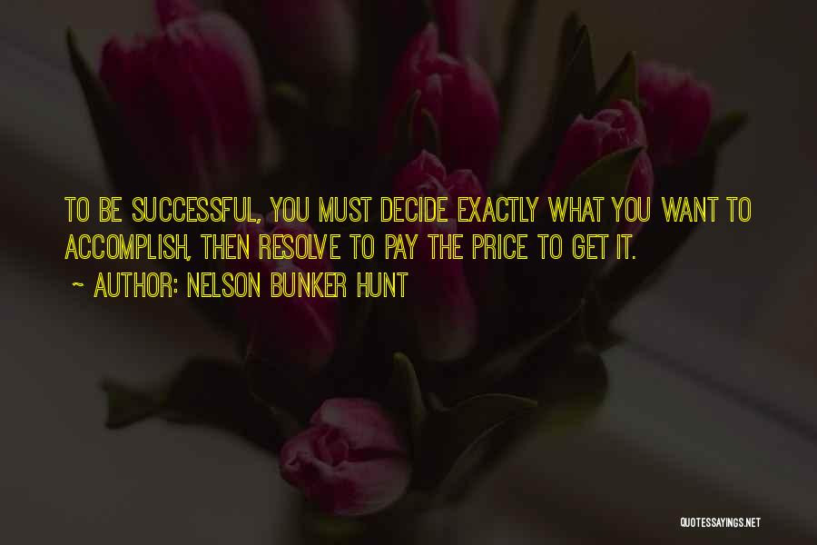Nelson Bunker Hunt Quotes: To Be Successful, You Must Decide Exactly What You Want To Accomplish, Then Resolve To Pay The Price To Get