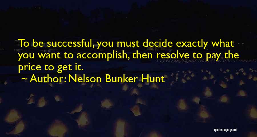 Nelson Bunker Hunt Quotes: To Be Successful, You Must Decide Exactly What You Want To Accomplish, Then Resolve To Pay The Price To Get