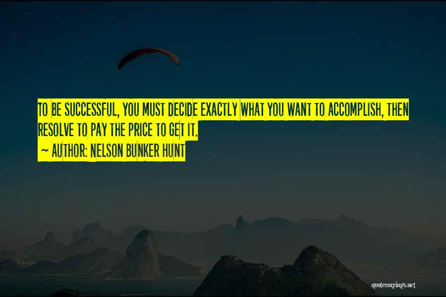 Nelson Bunker Hunt Quotes: To Be Successful, You Must Decide Exactly What You Want To Accomplish, Then Resolve To Pay The Price To Get
