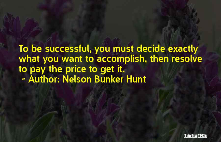 Nelson Bunker Hunt Quotes: To Be Successful, You Must Decide Exactly What You Want To Accomplish, Then Resolve To Pay The Price To Get