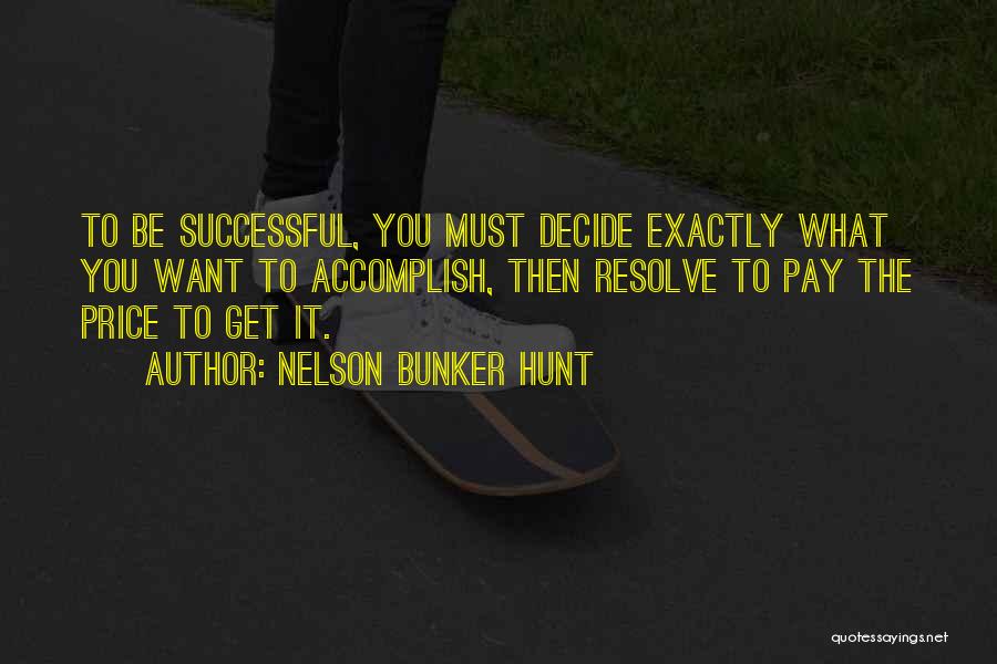 Nelson Bunker Hunt Quotes: To Be Successful, You Must Decide Exactly What You Want To Accomplish, Then Resolve To Pay The Price To Get