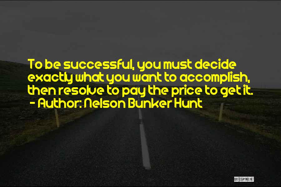 Nelson Bunker Hunt Quotes: To Be Successful, You Must Decide Exactly What You Want To Accomplish, Then Resolve To Pay The Price To Get