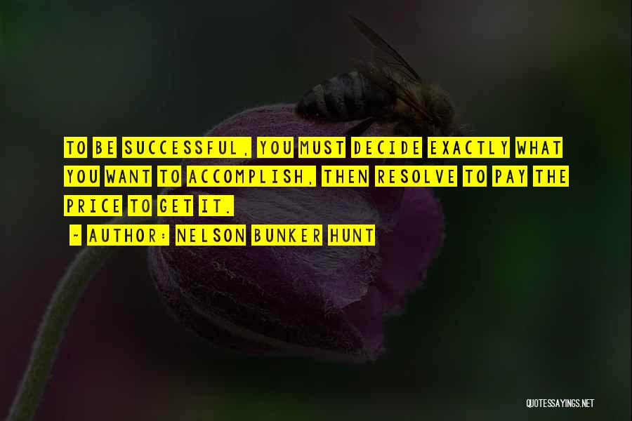 Nelson Bunker Hunt Quotes: To Be Successful, You Must Decide Exactly What You Want To Accomplish, Then Resolve To Pay The Price To Get
