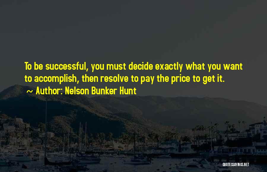 Nelson Bunker Hunt Quotes: To Be Successful, You Must Decide Exactly What You Want To Accomplish, Then Resolve To Pay The Price To Get