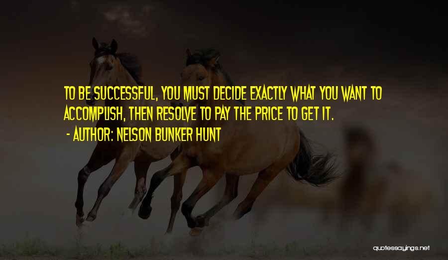 Nelson Bunker Hunt Quotes: To Be Successful, You Must Decide Exactly What You Want To Accomplish, Then Resolve To Pay The Price To Get