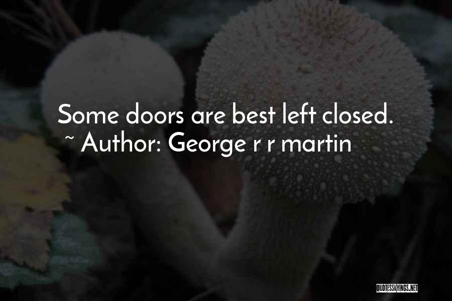 George R R Martin Quotes: Some Doors Are Best Left Closed.