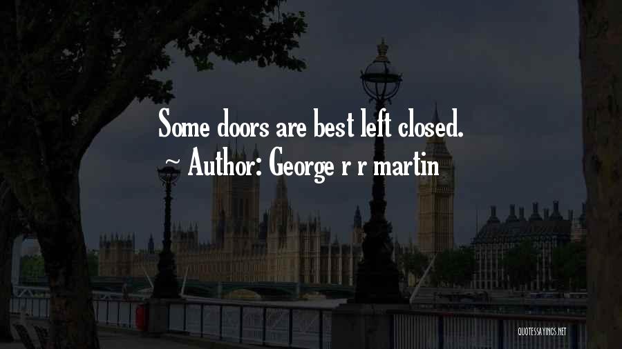 George R R Martin Quotes: Some Doors Are Best Left Closed.