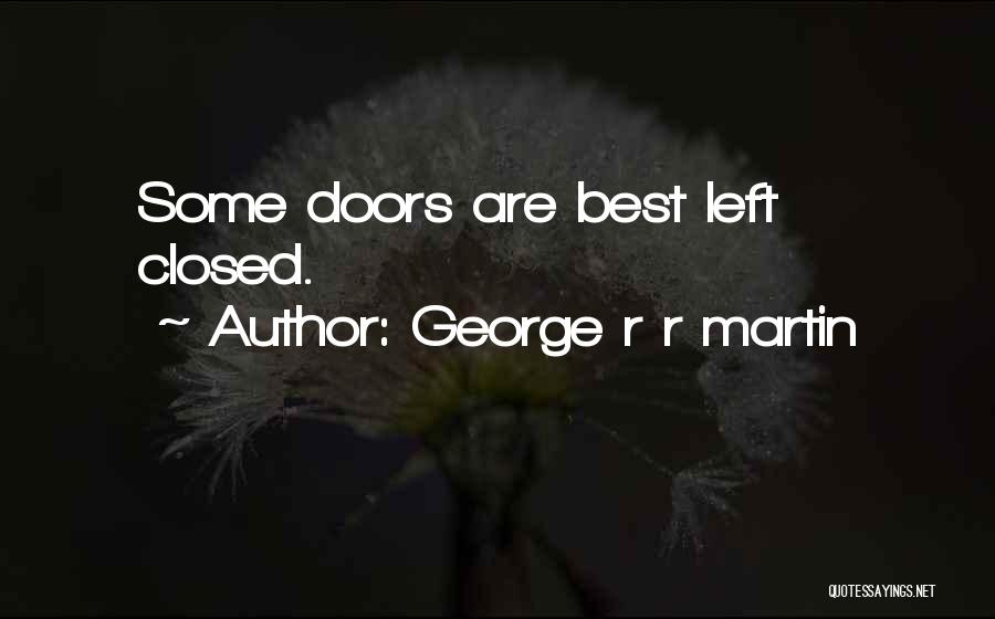 George R R Martin Quotes: Some Doors Are Best Left Closed.