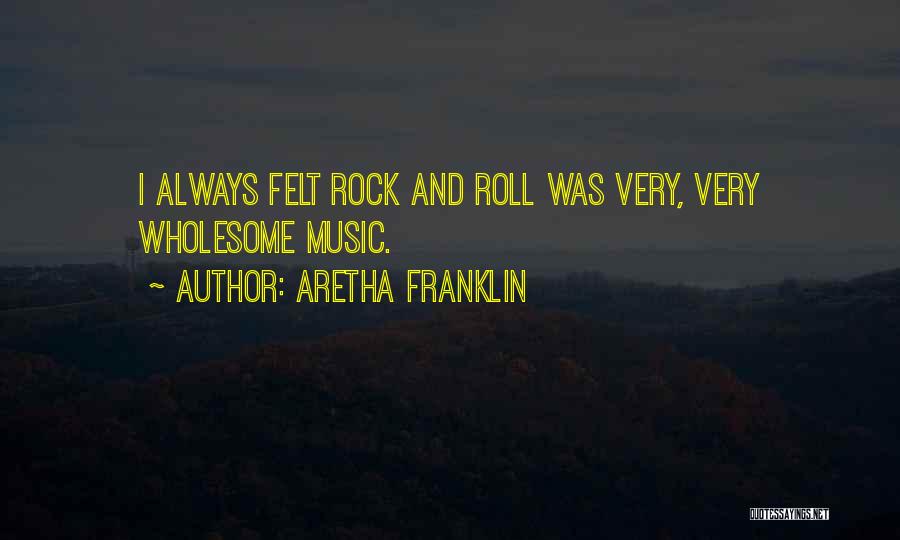 Aretha Franklin Quotes: I Always Felt Rock And Roll Was Very, Very Wholesome Music.