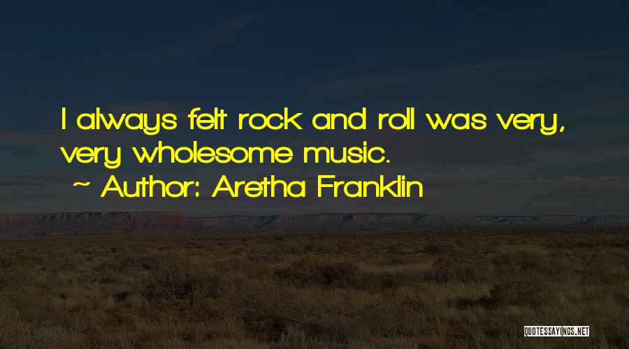 Aretha Franklin Quotes: I Always Felt Rock And Roll Was Very, Very Wholesome Music.