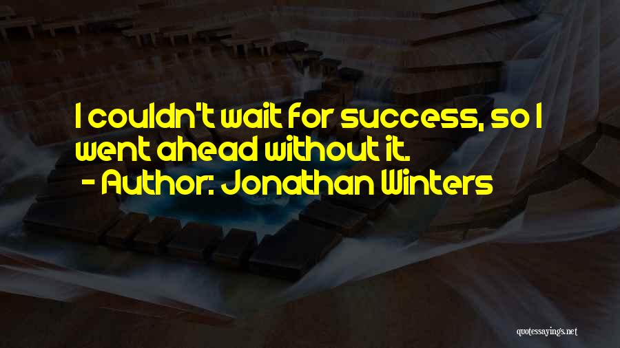 Jonathan Winters Quotes: I Couldn't Wait For Success, So I Went Ahead Without It.