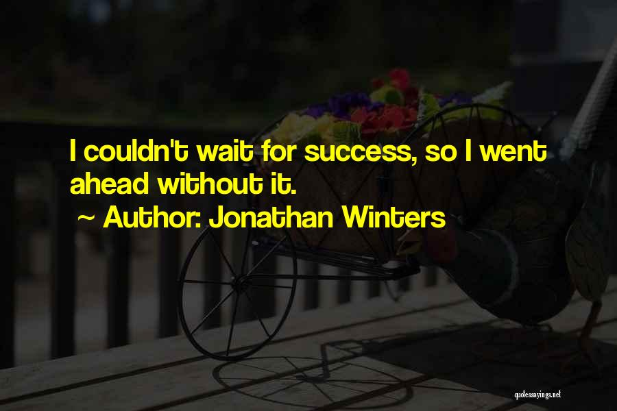 Jonathan Winters Quotes: I Couldn't Wait For Success, So I Went Ahead Without It.