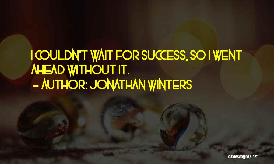 Jonathan Winters Quotes: I Couldn't Wait For Success, So I Went Ahead Without It.