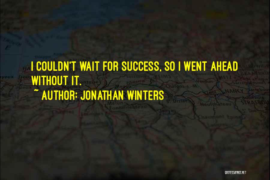 Jonathan Winters Quotes: I Couldn't Wait For Success, So I Went Ahead Without It.