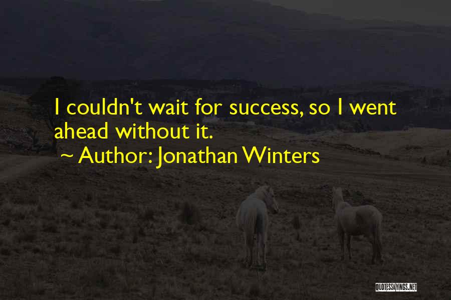 Jonathan Winters Quotes: I Couldn't Wait For Success, So I Went Ahead Without It.