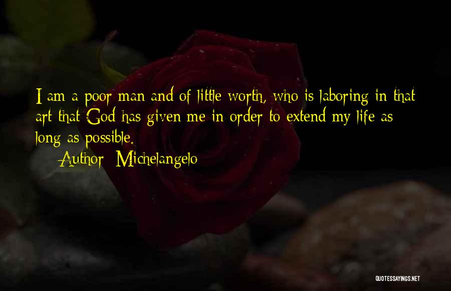 Michelangelo Quotes: I Am A Poor Man And Of Little Worth, Who Is Laboring In That Art That God Has Given Me