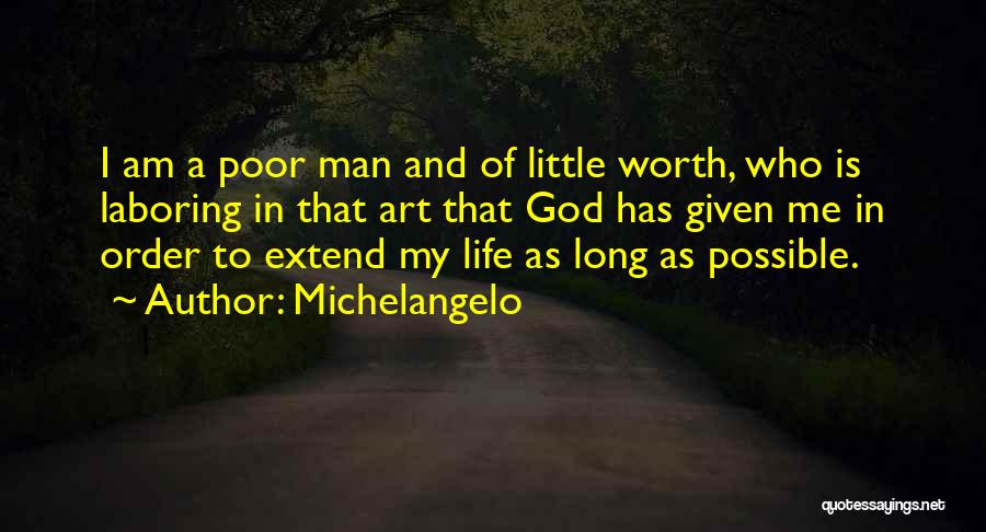 Michelangelo Quotes: I Am A Poor Man And Of Little Worth, Who Is Laboring In That Art That God Has Given Me