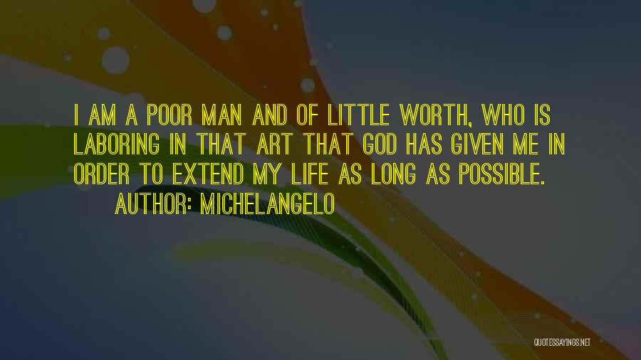 Michelangelo Quotes: I Am A Poor Man And Of Little Worth, Who Is Laboring In That Art That God Has Given Me