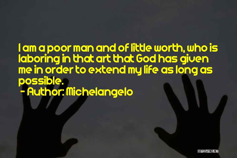 Michelangelo Quotes: I Am A Poor Man And Of Little Worth, Who Is Laboring In That Art That God Has Given Me