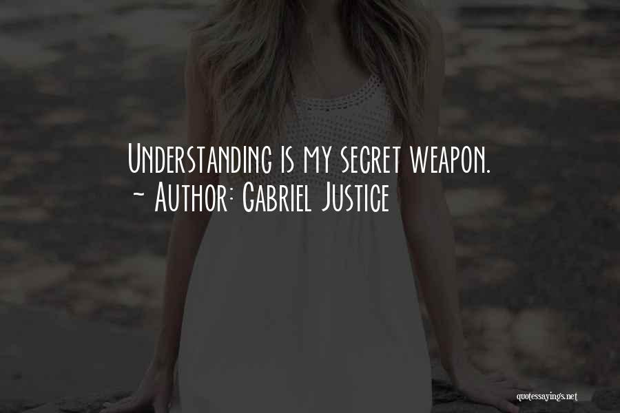 Gabriel Justice Quotes: Understanding Is My Secret Weapon.