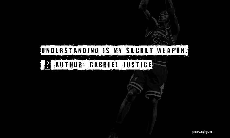 Gabriel Justice Quotes: Understanding Is My Secret Weapon.
