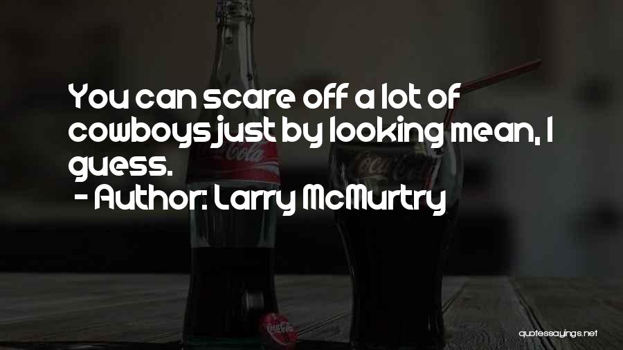 Larry McMurtry Quotes: You Can Scare Off A Lot Of Cowboys Just By Looking Mean, I Guess.