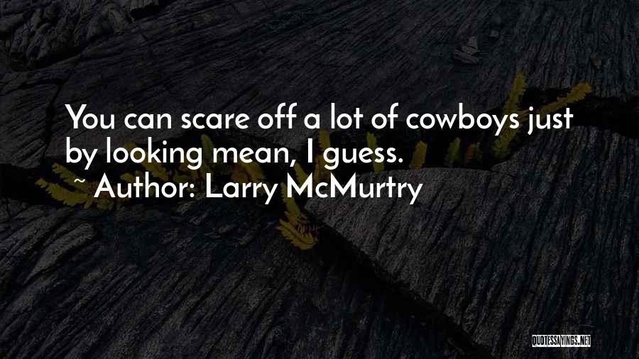 Larry McMurtry Quotes: You Can Scare Off A Lot Of Cowboys Just By Looking Mean, I Guess.