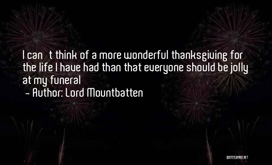 Lord Mountbatten Quotes: I Can't Think Of A More Wonderful Thanksgiving For The Life I Have Had Than That Everyone Should Be Jolly