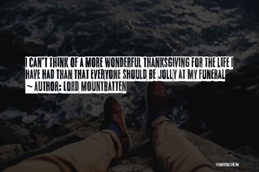 Lord Mountbatten Quotes: I Can't Think Of A More Wonderful Thanksgiving For The Life I Have Had Than That Everyone Should Be Jolly