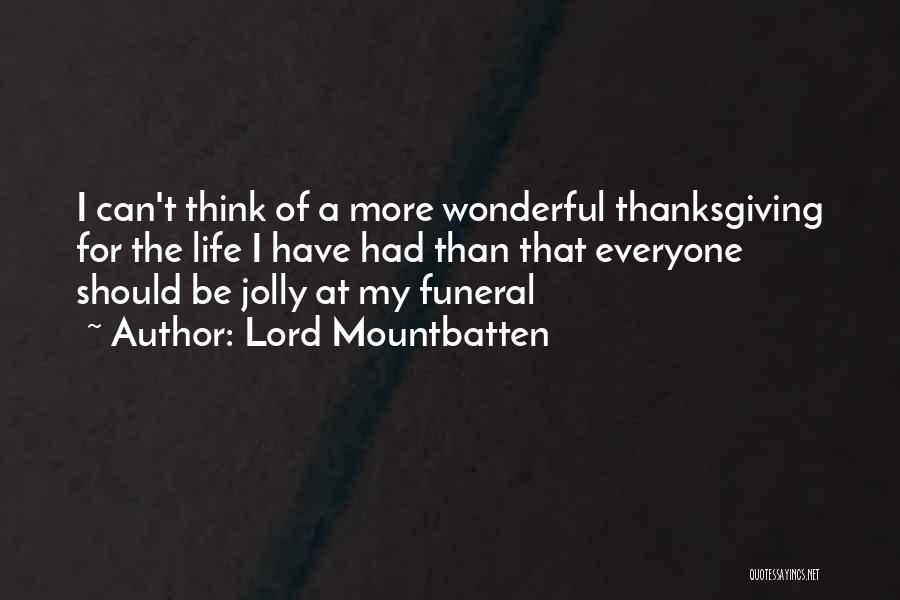 Lord Mountbatten Quotes: I Can't Think Of A More Wonderful Thanksgiving For The Life I Have Had Than That Everyone Should Be Jolly