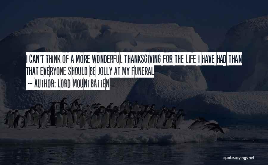 Lord Mountbatten Quotes: I Can't Think Of A More Wonderful Thanksgiving For The Life I Have Had Than That Everyone Should Be Jolly